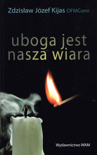 Uboga jest nasza wiara. ZDZISŁAW KIJAS OFMConv