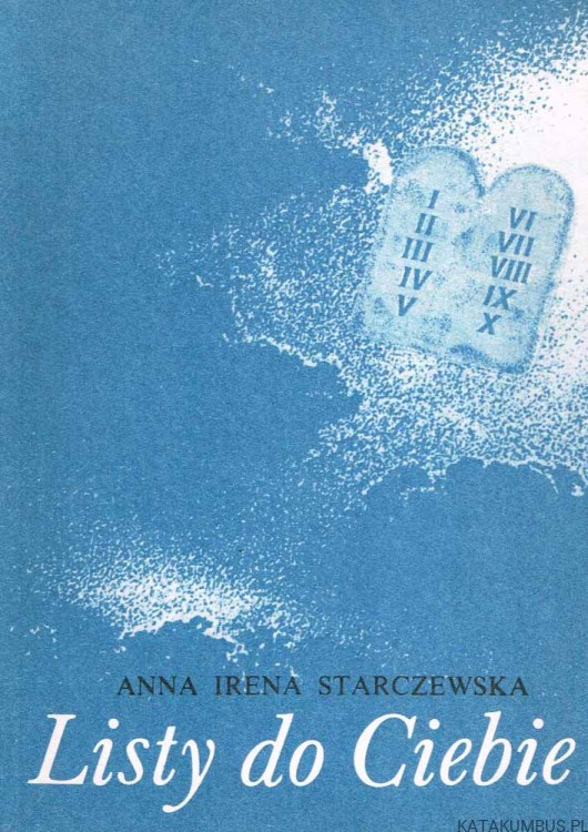 Listy do Ciebie na temat 10 przykazań Bożych. ANNA IRENA STARCZEWSKA