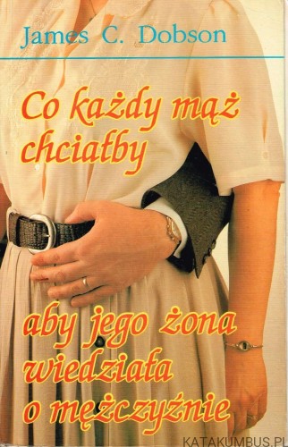 Co każdy mąż chciałby, aby jego żona wiedziała o mężczyźnie. JAMES C. DOBSON