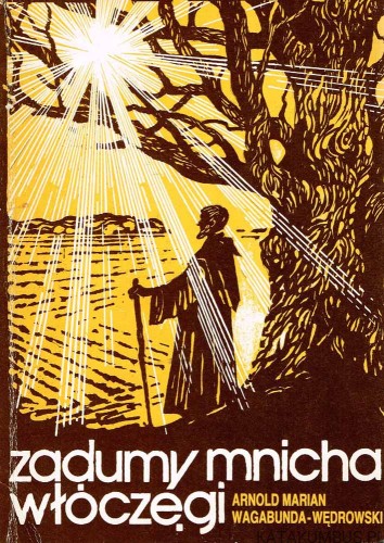 Zadumy mnicha włóczęgi. ARNOLD MARIAN WAGABUNDA-WĘDROWSKI