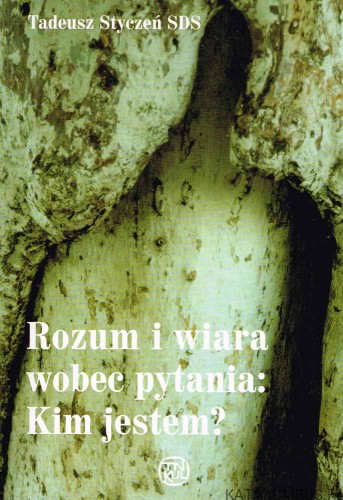 Rozum i Wiara wobec pytania Kim jestem? TADEUSZ STYCZEŃ SDS