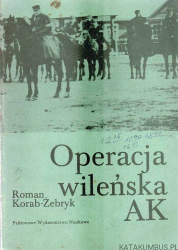 Operacja Wileńska AK. ROMAN KORAB-ŻEBRYK