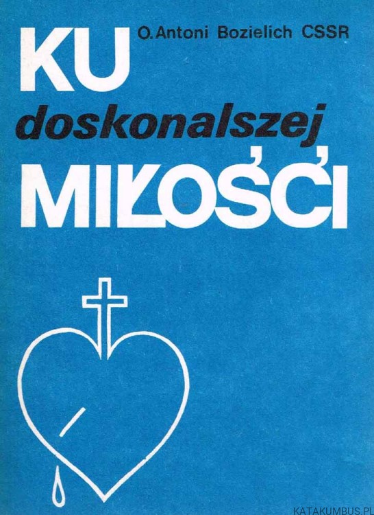 Ku doskonalszej Miłości. O. ANTONI BOZIELICH CSSR