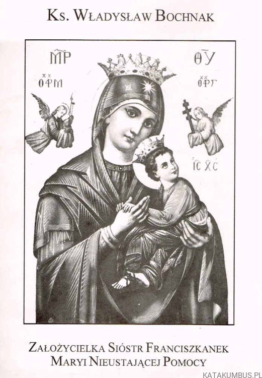 Założycielka Sióstr Franciszkanek Maryi Nieustającej Pomocy. Ks. WŁADYSŁAW BOCHNAK
