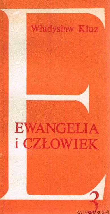 Ewangelia i człowiek. Zamyślenia. Część 3. WŁADYSŁAW KLUZ