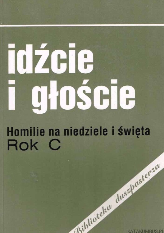 Idźcie i głoście. Rok C. OPR. PAPIESKIE KOLEGIUM POLSKIE W RZYMIE.