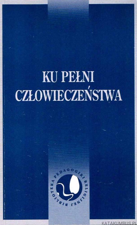 Ku pełni człowieczeństwa. Red. Ks. WŁADYSŁAW KUBIK SJ