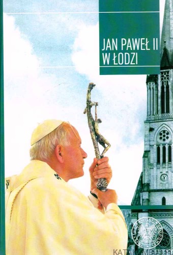 Jan Paweł II w Łodzi w dwudziestą rocznicę wizyty. Red. Dr BOŻENA WALICKA