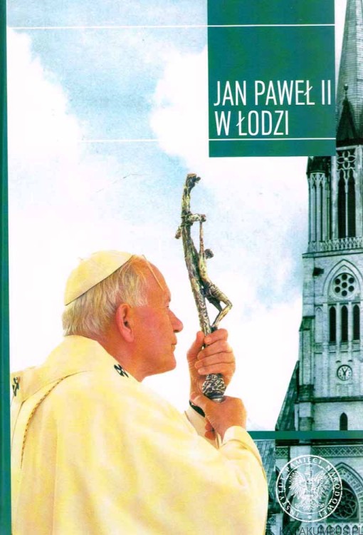 Jan Paweł II w Łodzi w dwudziestą rocznicę wizyty. Red. Dr BOŻENA WALICKA