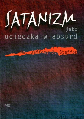Satanizm jako ucieczka w absurd. Ks. JEFFREY J. STEFFON