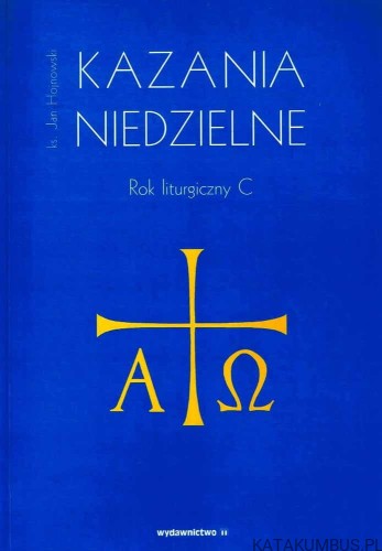 Kazania Niedzielne. Rok liturgiczny C / Ks. Jan Hojnowski