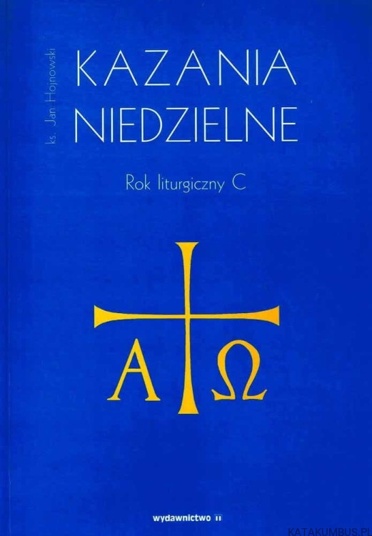 Kazania Niedzielne. Rok liturgiczny C / Ks. Jan Hojnowski