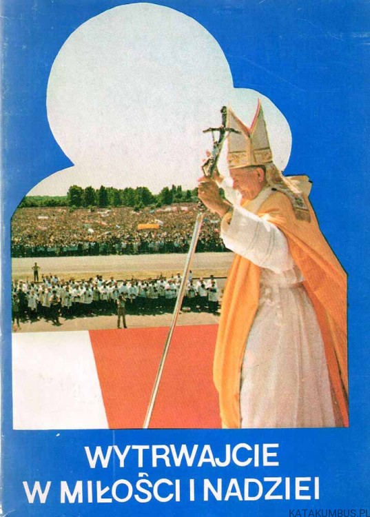 Wytrwajcie w miłości i nadziei. Druga pielgrzymka Jana Pawła II do Ojczyzny