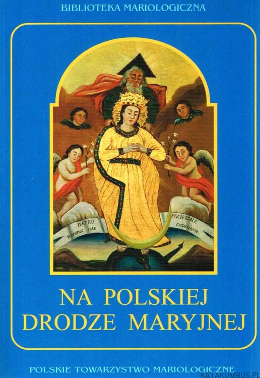 Na Polskiej drodze Maryjnej. Red. ANNA GĄSIOR, Ks. JANUSZ KRÓLIKOWSKI