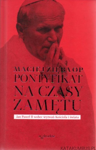 Pontyfikat na czasy zamętu. MACIEJ ZIĘBA OP