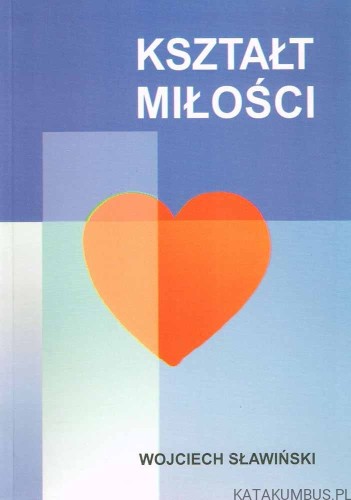 Kształt Miłości / Wojciech Sławiński