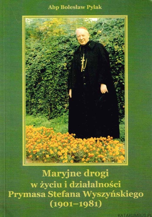 Maryjne drogi w życiu i działalności Prymasa Stefana Wyszyńskiego (1901 - 1981).  Abp BOLESŁAW PYLAK
