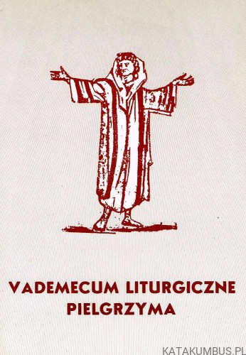 Vademecum liturgiczne pielgrzyma. Oprac. Ks. BOGUMIŁ LEWANDOWSKI