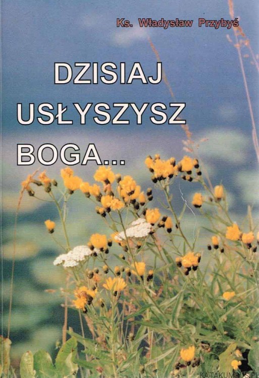 Dzisiaj usłyszysz Boga...  Ks. WŁADYSŁAW PRZYBYŚ