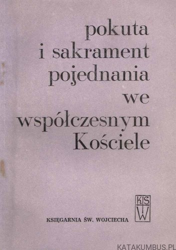 Pokuta i sakrament pojednania we współczesnym Kościele. PRACA ZBIOROWA