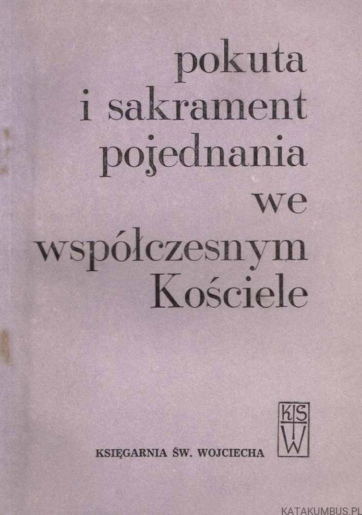 Pokuta i sakrament pojednania we współczesnym Kościele. PRACA ZBIOROWA