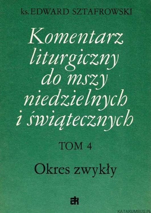 Komentarz liturgiczny do Mszy niedzielnych i świątecznych. Tom 4. ks. EDWARD SZTAFROWSKI