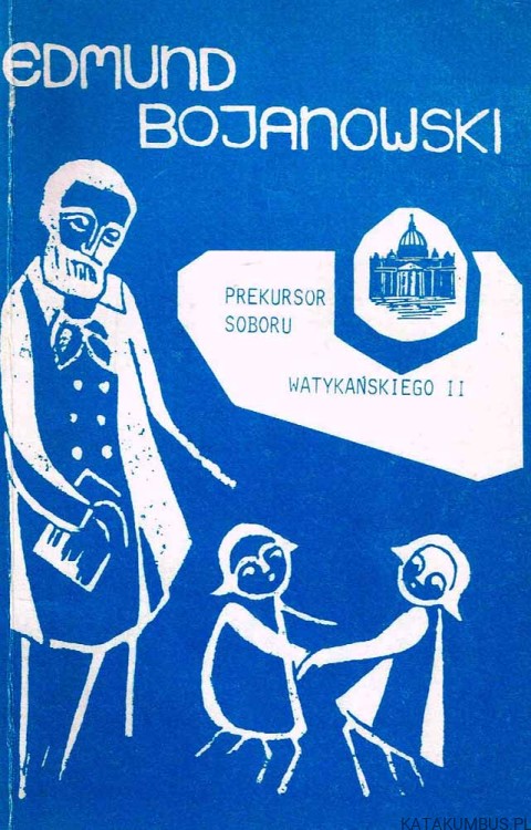 Edmund Bojanowski prekursor Soboru Watykańskiego II. ZOFIA NIEDŹWIEDZKA
