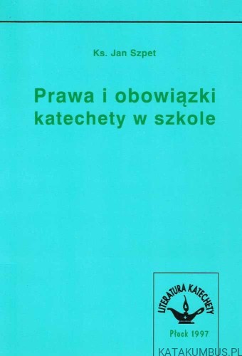 Prawa i obowiązki katechety w szkole. Ks. Jan Szpet