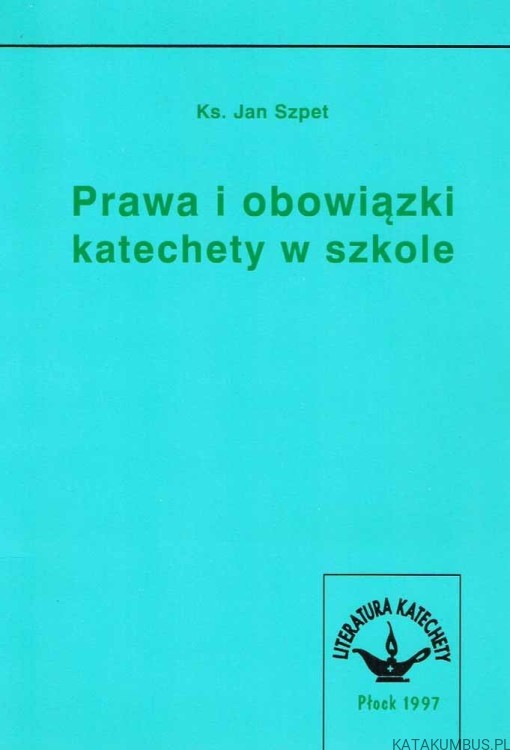 Prawa i obowiązki katechety w szkole. Ks. Jan Szpet