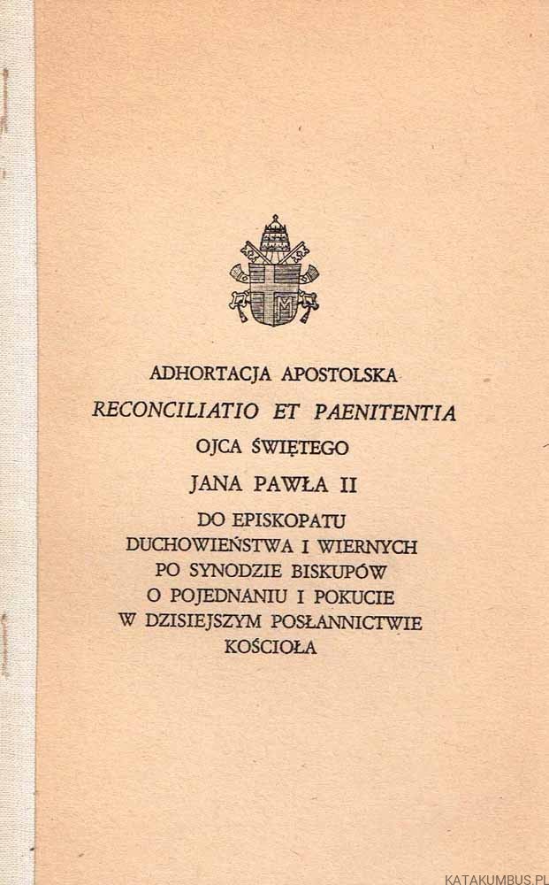Adhortacja Apostolska RECONCILIATIO ET PAENITENTIA.  Papież Jan Paweł II. Do episkopatu , duchowieństwa i wiernych po synodzie biskupów o pojednaniu i pokucie w dzisiejszym posłannictwie Kościoła