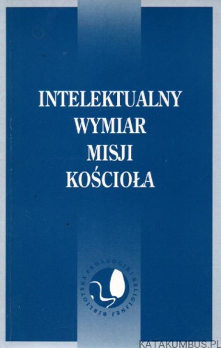 Intelektualny wymiar misji Kościoła. PRACA ZBIOROWA