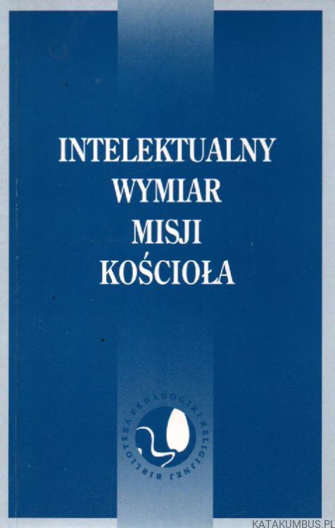 Intelektualny wymiar misji Kościoła. PRACA ZBIOROWA