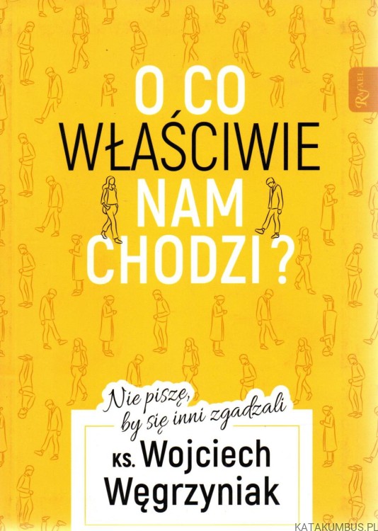 O co właściwie nam chodzi? ks. WOJCIECH WĘGRZYNIAK