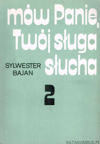 Mów Panie, Twój sługa słucha... Tom 2. SYLWESTER BAJAN