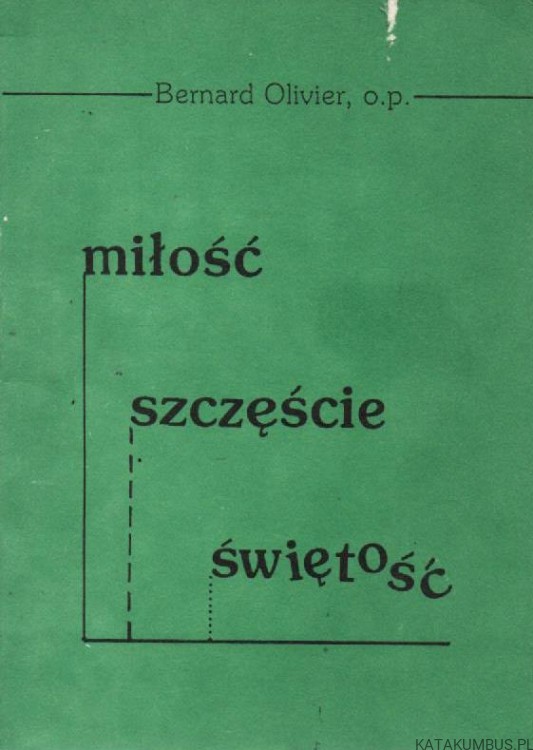 Miłość, szczęście, świętość. BERNARD OLIVIER OP