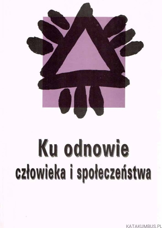 Ku odnowie człowieka i społeczeństwa. PRACA ZBIOROWA