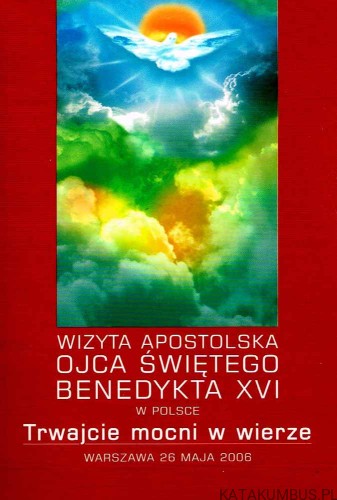 Trwajcie mocni w wierze. Wizyta Apostolska Ojca Świętego Benedykta XVI w Polsce