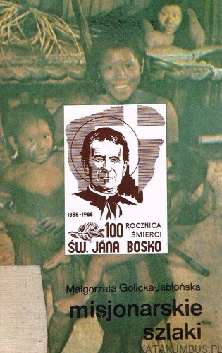 Misjonarskie szlaki (Jan Bosko). MAŁGORZATA GOLICKA-JABŁOŃSKA