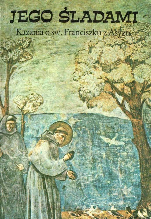 Jego śladami. Kazania o św. Franciszku z Asyżu. O JOACHIM ROMAN BAR OFMConv