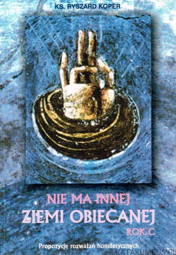 Nie ma innej ziemi obiecanej. Rok C. Ks. RYSZARD KOPER