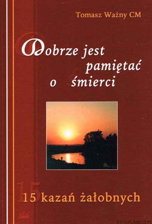 Dobrze jest pamiętać o śmierci. TOMASZ WAŻNY CM