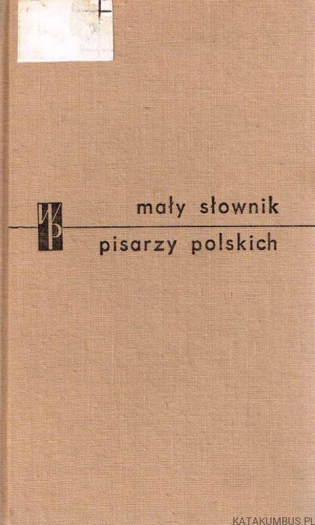 Mały słownik pisarzy polskich. Część I. PRACA ZBIOROWA