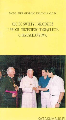Ojciec święty i młodzież u progu trzeciego tysiąclecia chrześcijaństwa / Mons. Pier Giorgio Falciola OCD