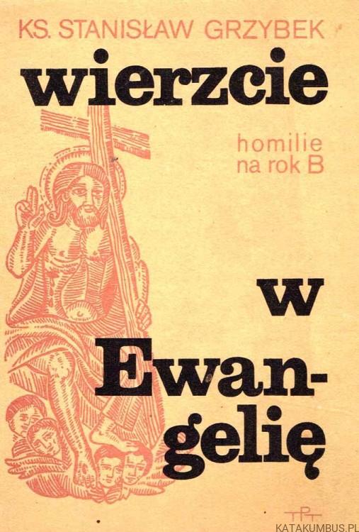 Wierzcie w Ewangelię. Homilie na rok B  Ks. Stanisław Grzybek