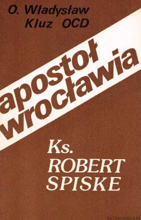 Apostoł Wrocławia. Ks. Robert Spiske (1821 – 1888). o. Władysław Kluz OCD