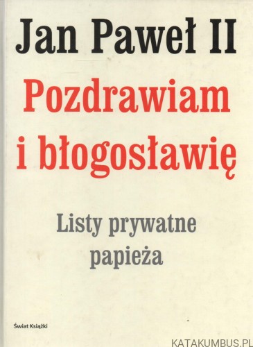 Jan Paweł II. Pozdrawiam i błogosławię. Opr. MAREK SKWARNICKI