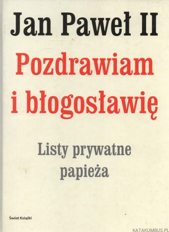 Jan Paweł II. Pozdrawiam i błogosławię. Opr. MAREK SKWARNICKI