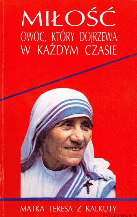 Miłość - owoc, który dojrzewa w każdym czasie. MATKA TERESA Z KALKUTY