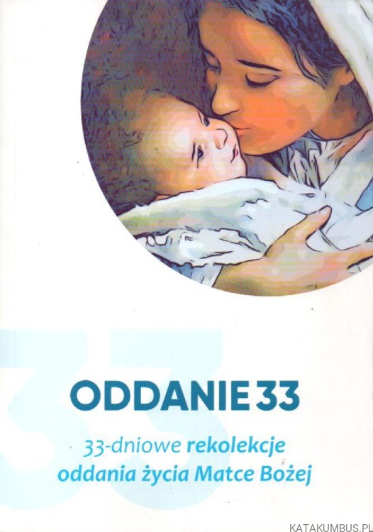 Oddanie 33. 33-dniowe rekolekcje oddania życia Matce Bożej. ADRIAN PAKUŁA
