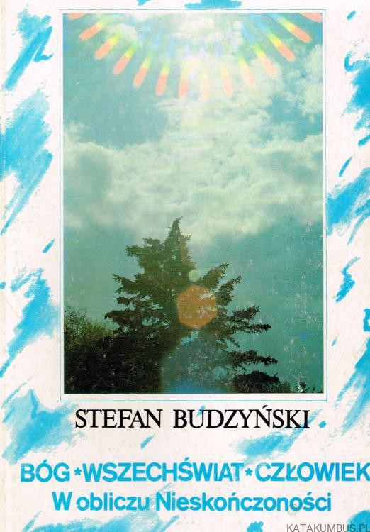 Bóg wszechświat człowiek. W obliczu Nieskończoności. STEFAN BUDZYŃSKI